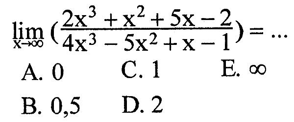 limit x mendekati tak hingga ((2x^3+x^2+5x-2)/(4x^3-5x^2+x-1))=... 