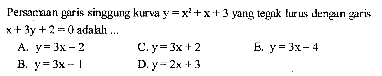 Persamaan garis singgung kurva y=x^2+x+3 yang tegak lurus dengan garis x+3y+2=0 adalah ... 