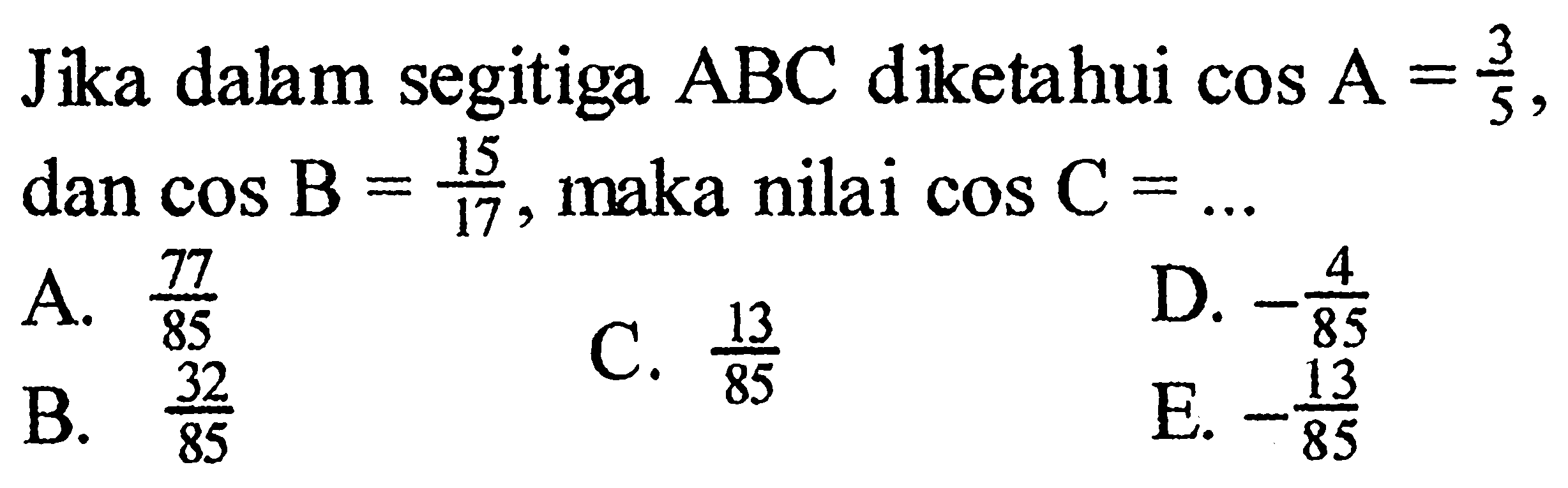 Jika dalam segitiga ABC diketahui cos A=3/5, dan cos B=15/17, maka nilai cos C=... 