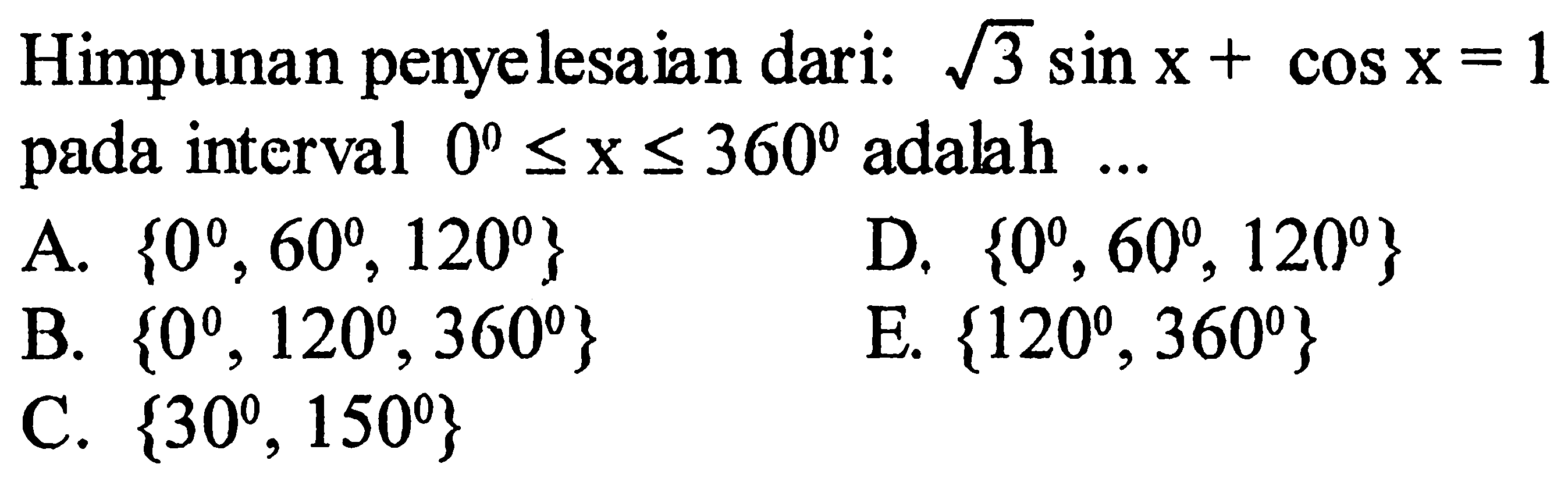 Himpunan penyelesaian dari: akar(3) sin x+cos x=1 pada interval 0<=x<=360 adalah ... l