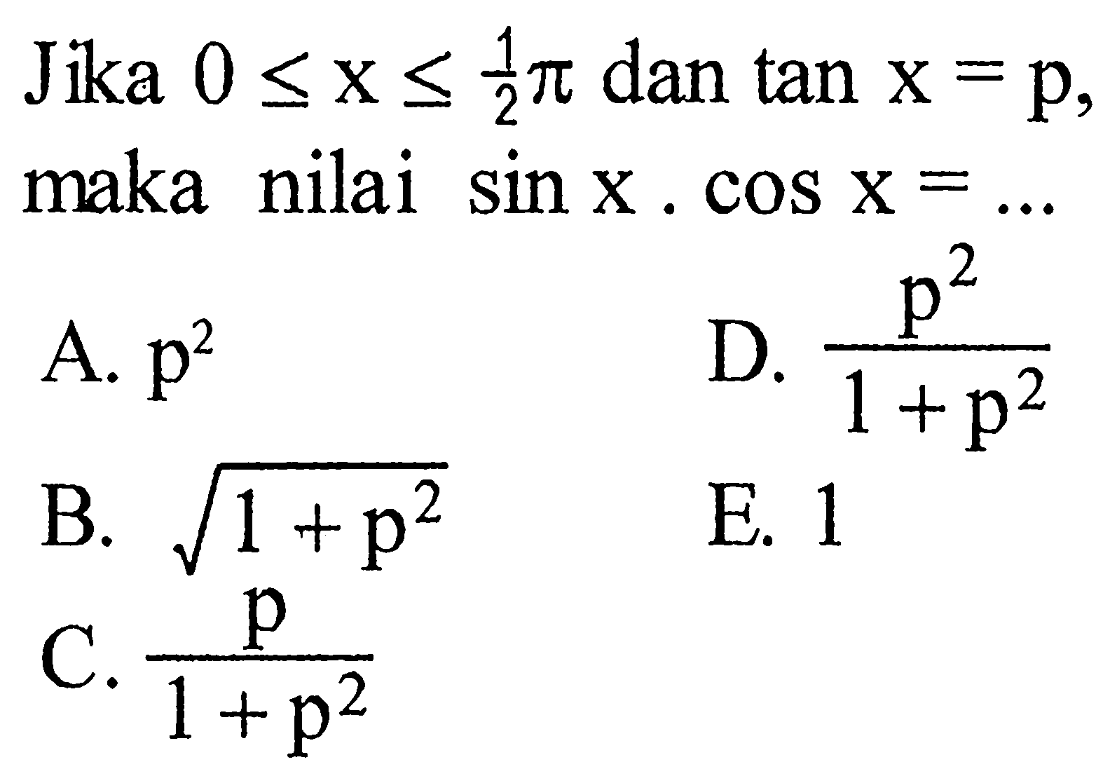 Jika 0<=x<=1/2 pi dan tan x=p, maka nilai sin x.cos x=... 