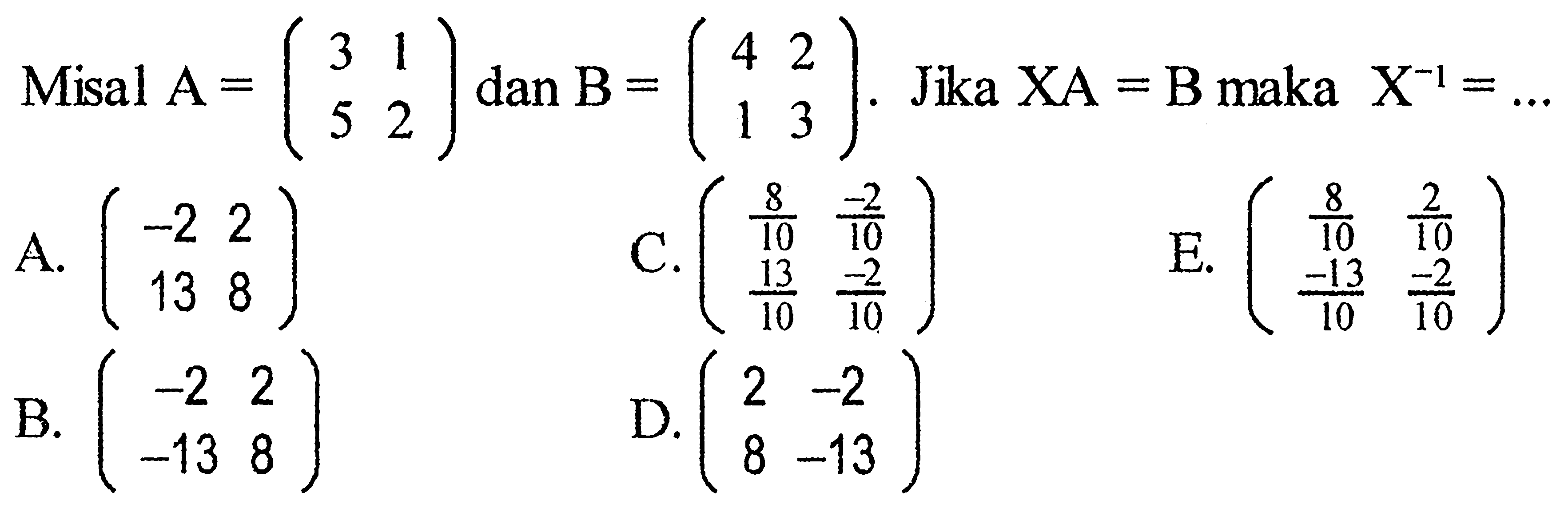 Misal A=(3 1 5 2) dan B=(4 2 1 3). Jika XA=B maka X^(-1)=... 