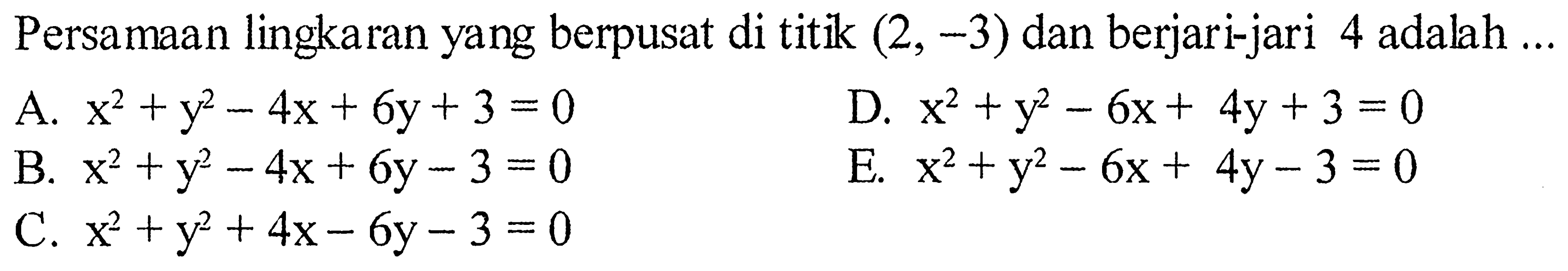 Persamaan lingkaran yang berpusat di titik (2,-3) dan berjari-jari 4 adalah ... 