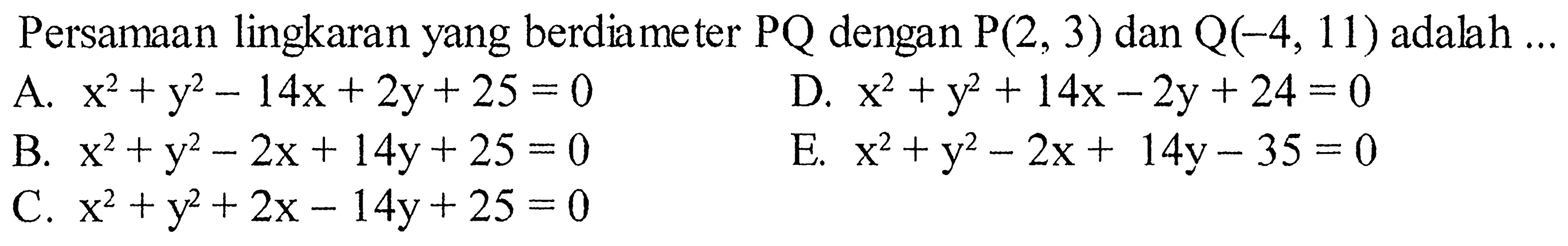 Persamaan lingkaran yang berdiameter P Q dengan P(2,3) dan Q(-4,11) adalah ... 