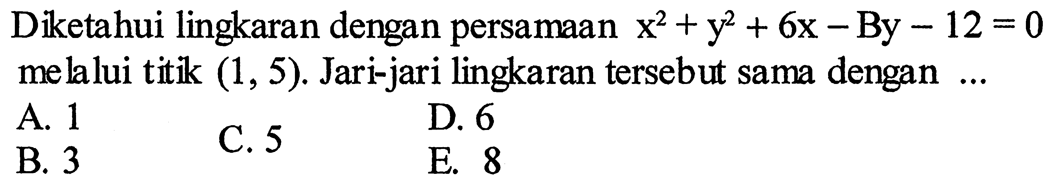 Diketahui lingkaran dengan persamaan x^2+y^2+6x-By-12=0 me lalui titik (1,5). Jari-jari lingkaran tersebut sama dengan ... 