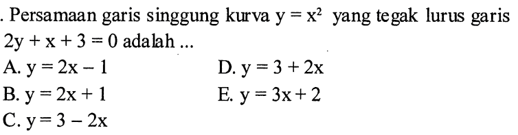 Persamaan garis singgung kurva y=x^2 yang tegak lurus garis 2y+x+3=0 adalah  ... 
