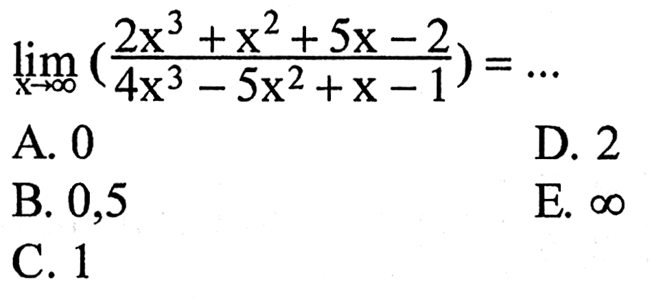  limit x mendekati tak hingga ((2x^3+x^2+5x-2)/(4x^3-5x^2+x-1))=...  