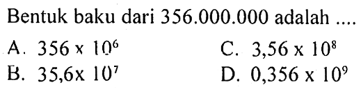 Bentuk baku dari 356.000.000 adalah ....