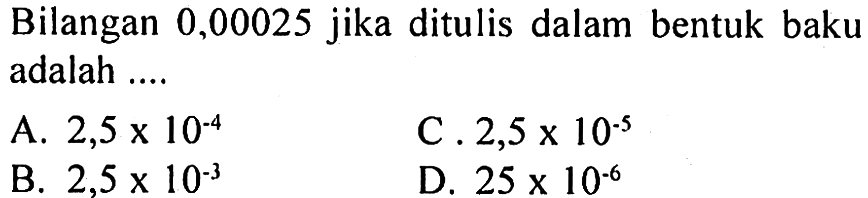 Bilangan 0,00025 jika ditulis dalam bentuk baku adalah ....