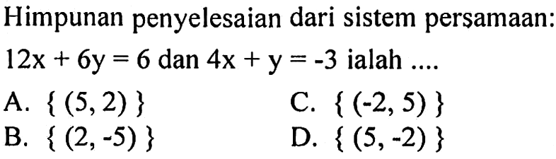 Himpunan penyelesaian dari sistem persamaan:12x+6y=6 dan 4x+y=-3 ialah .... 