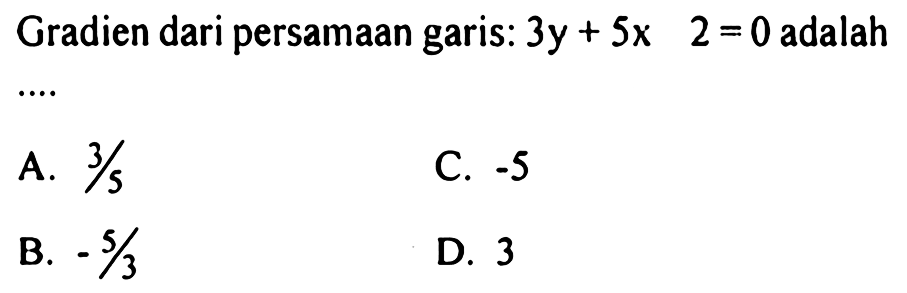 Gradien dari persamaan garis: 3y+5x-2=0 adalah .... 