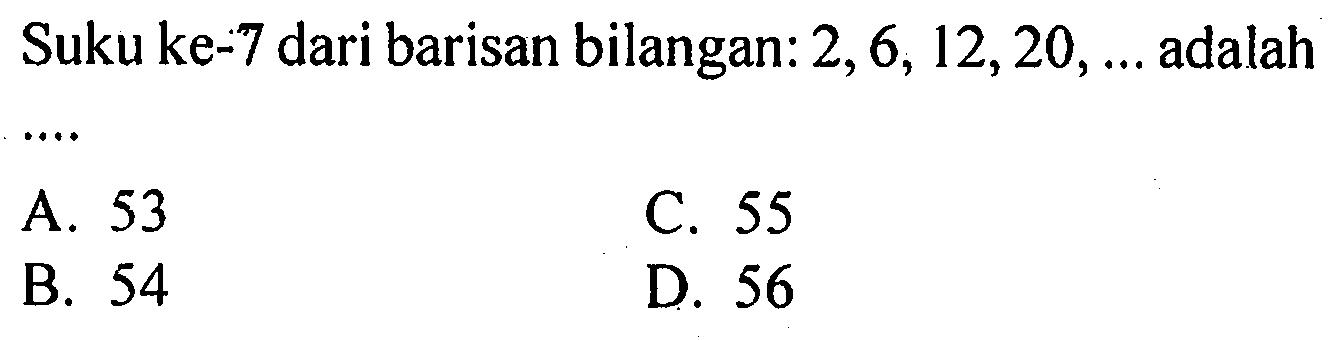 Suku ke-7 dari barisan bilangan: 2 ,6, 12, 20, ... adalah 