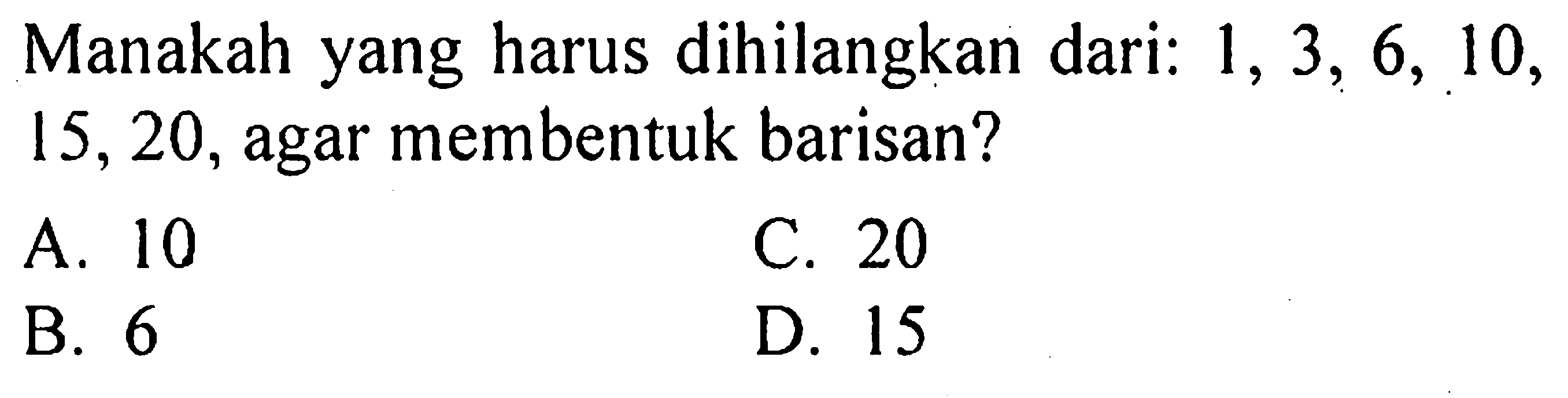 Manakah yang harus dihilangkan dari: 1, 3, 6, 10, 15, 20, agar membentuk barisan?