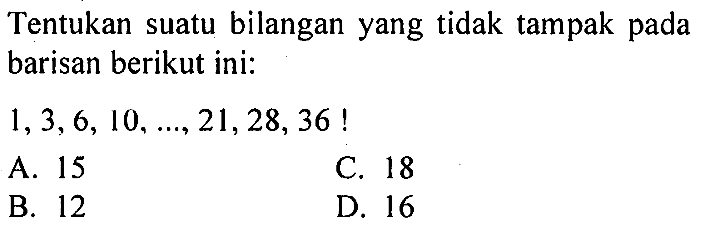 Tentukan suatu bilangan yang tidak tampak pada barisan berikut ini: 1, 3, 6, 10, ..., 21, 28, 36!