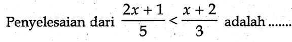 Penyelesaian dari (2x+1)/5<(x+2)/3 adalah .... 