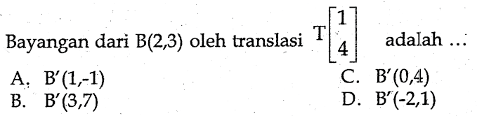 Bayangan dari B(2,3) oleh translasi T[1 4] adalah ... 