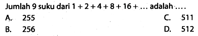 Jumlah 9 suku dari 1+2+4+8+16+... adalah ..... 