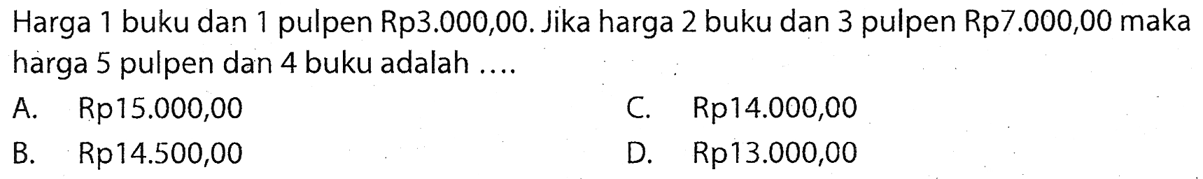 Harga 1 buku dan 1 pulpen Rp3.000,00. Jika harga 2 buku dan 3 pulpen Rp7.000,00 maka harga 5 pulpen dan 4 buku adalah....