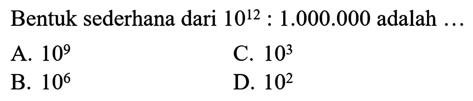 Bentuk sederhana dari  10^(12):1.000.000  adalah  ... 