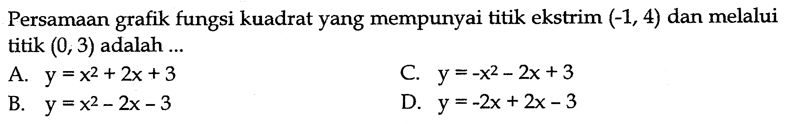 Persamaan grafik fungsi kuadrat yang mempunyai titik ekstrim  (-1,4)  dan melalui titik  (0,3)  adalah ...