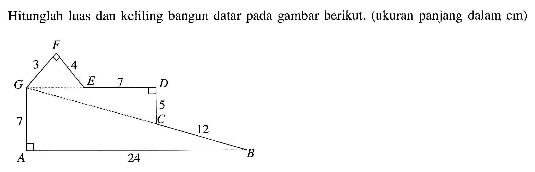 Hitunglah luas dan keliling bangun datar pada gambar berikut. (ukuran panjang dalam cm)
A 24 B 12 C 5 D 7 E 4 F 3 G 7 