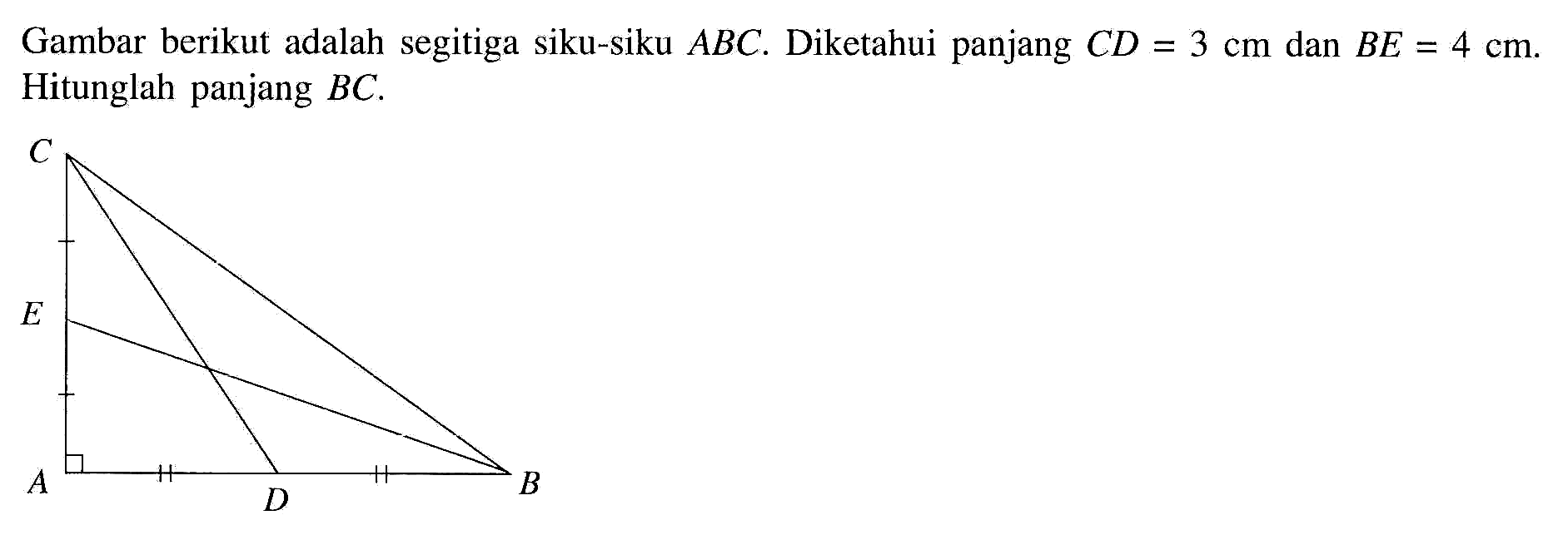 Gambar berikut adalah segitiga siku-siku ABC. Diketahui panjang CD =3 cm dan BE = 4 cm. Hitunglah panjang BC. C E A D B