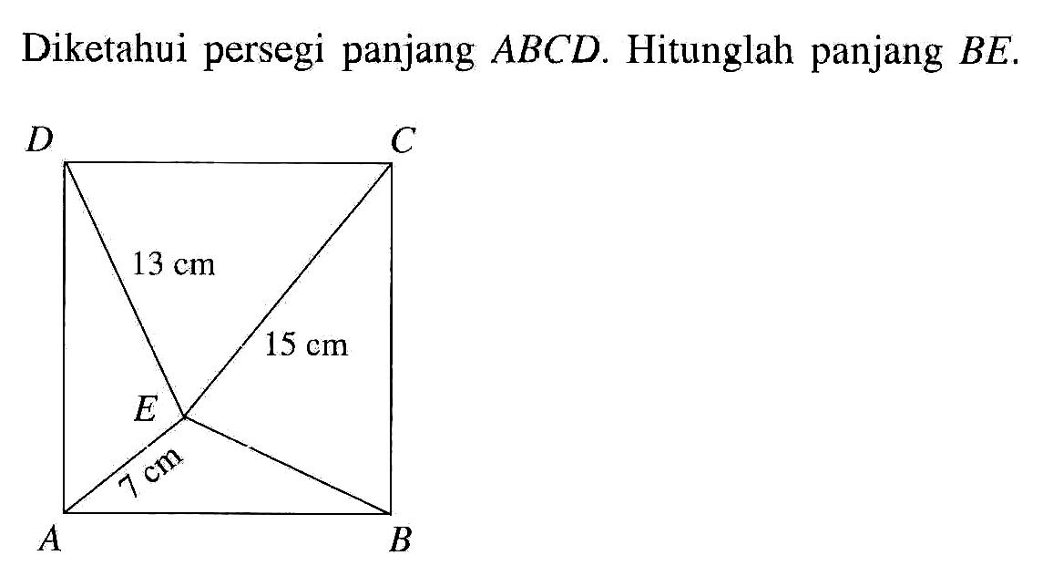 Diketahui persegi panjang ABCD. Hitunglah panjang BE.
A B C D E 13 cm 15 cm 17 cm 