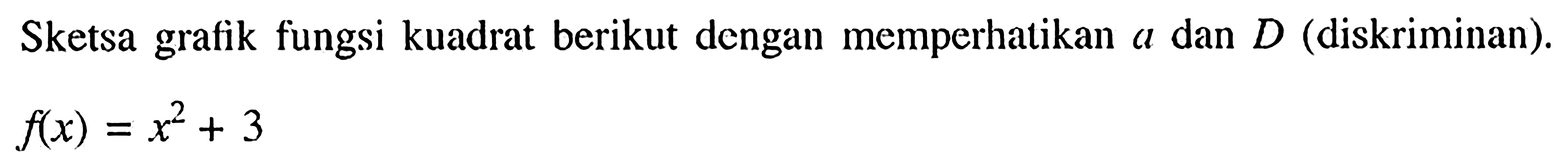 Sketsa grafik fungsi kuadrat berikut dengan memperhatikan a dan D (diskriminan). f(x)=x^2+3