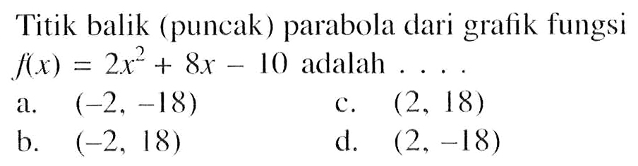 Titik balik (puncak) parabola dari grafik fungsi f(x)=2 x^2+8x-10 adalah  ... 