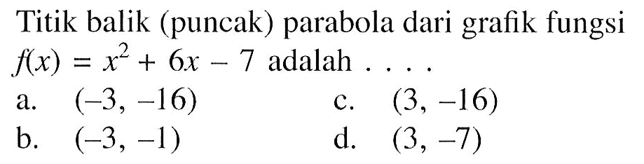 Titik balik (puncak) parabola dari grafik fungsi f(x)=x^2+6x-7 adalah .... 
