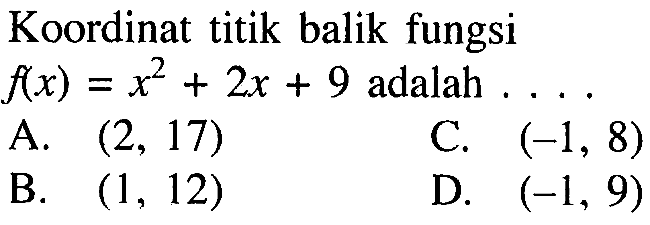 Koordinat titik balik fungsi  f(x)=x^2+2x+9  adalah  ....  