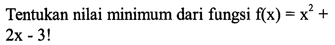 Tentukan nilai minimum dari fungsi  f(x)=x^2+2x-3 ! 