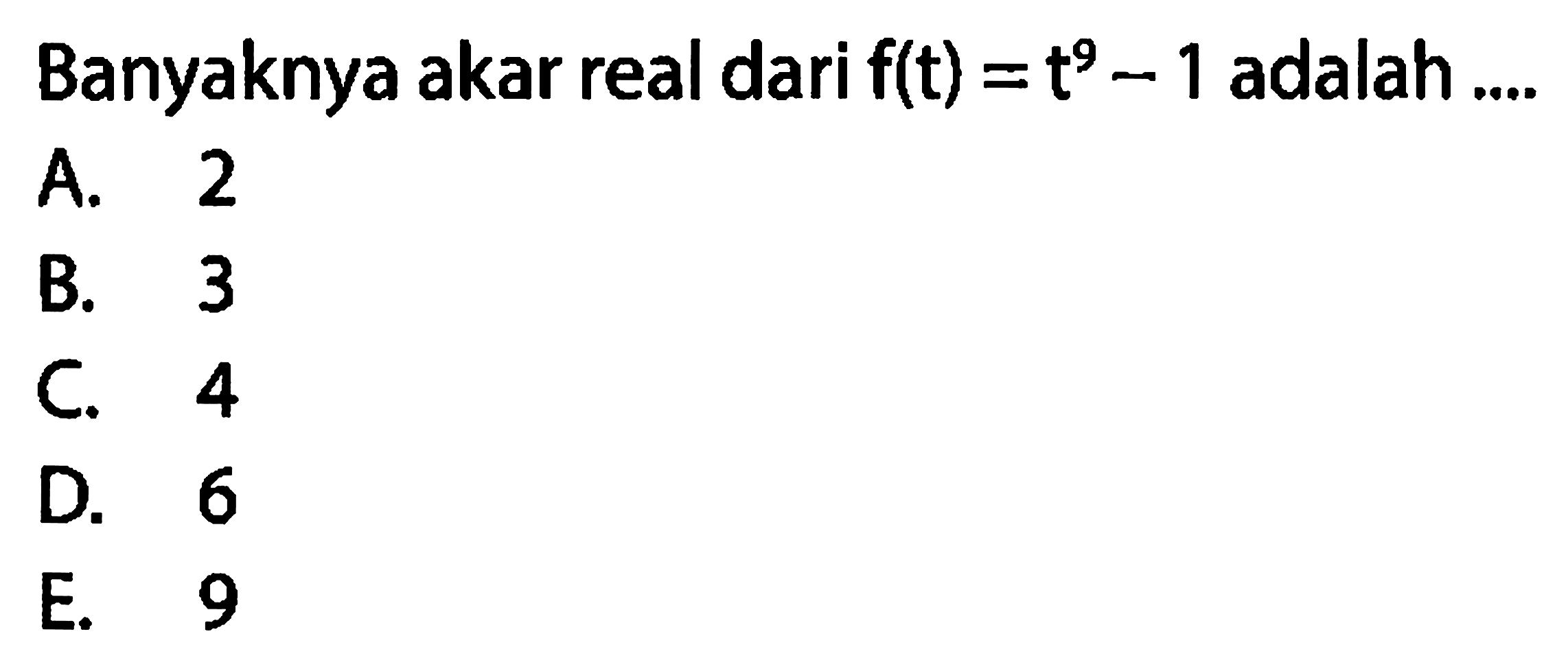 Banyaknya akar real dari f(t) = t^9 - 1 adalah ....
