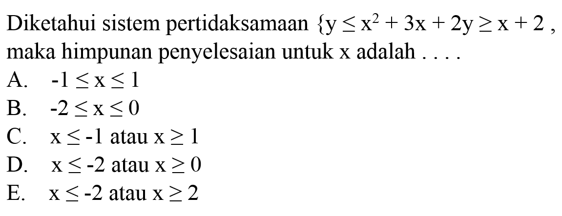 Diketahui sistem pertidaksamaan  {y <= x^(2)+3 x+2 y >= x+2. , maka himpunan penyelesaian untuk  x  adalah ....