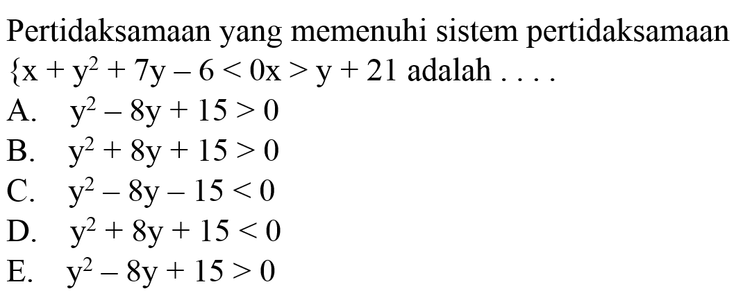 Pertidaksamaan yang memenuhi sistem pertidaksamaan  {x+y^(2)+7 y-6<0 x>y+21.  adalah  ... .