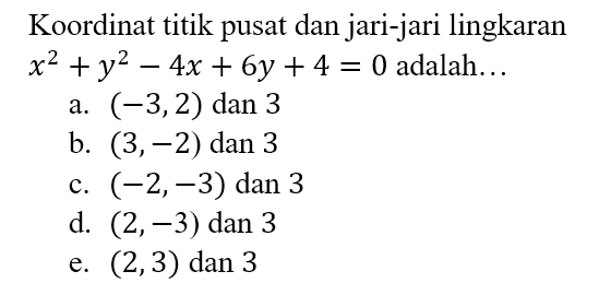 Koordinat titik pusat dan jari-jari lingkaran x^2 + y^2 - 4x + 6y + 4 = 0  adalah...
