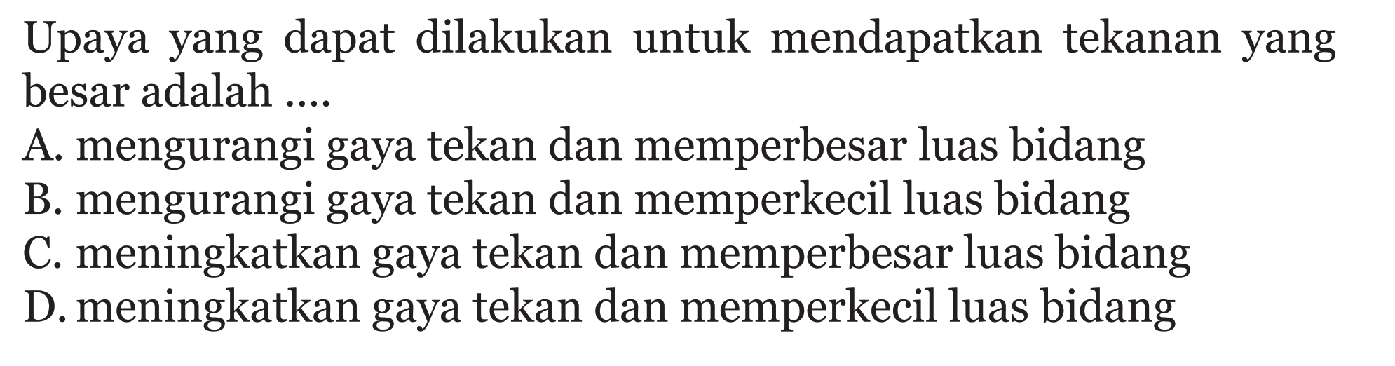 Upaya yang dapat dilakukan untuk mendapatkan tekanan yang besar adalah....