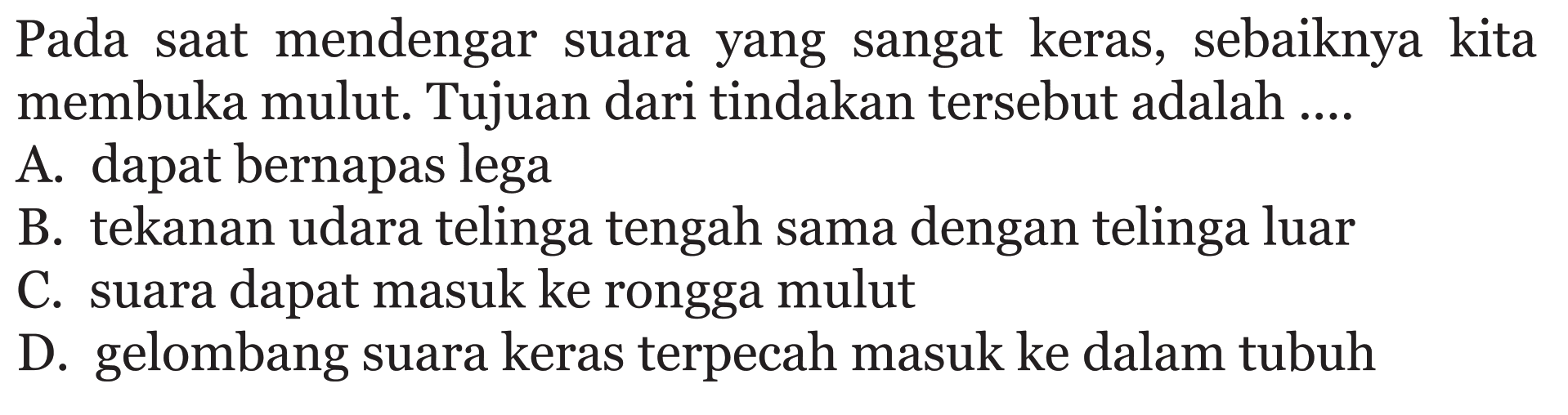 Pada saat mendengar suara yang sangat keras, sebaiknya kita membuka mulut. Tujuan dari tindakan tersebut adalah ....