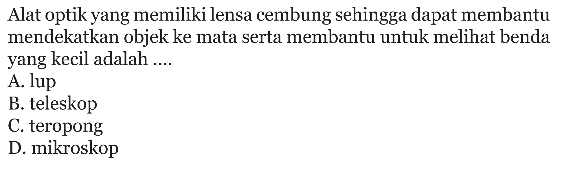 Alat optik yang memiliki lensa cembung sehingga dapat membantu mendekatkan objek ke mata serta membantu untuk melihat benda yang kecil adalah ....