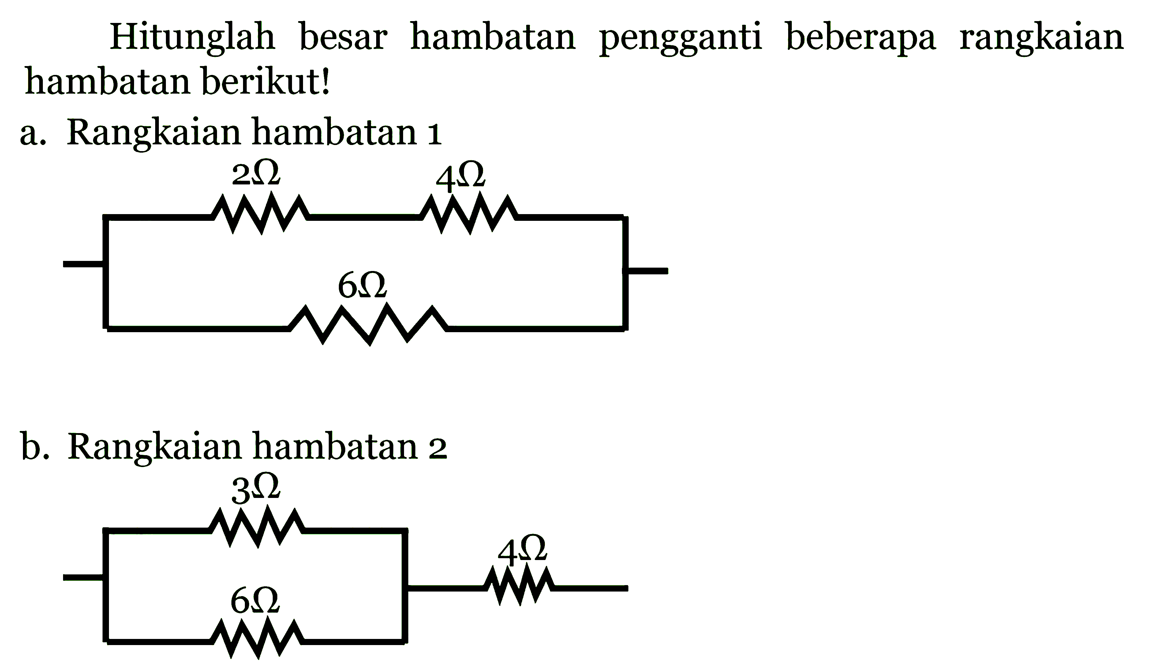 Hitunglah besar hambatan pengganti beberapa rangkaian hambatan berikut!a. Rangkaian hambatan 1 2 ohm 4 ohm 6 ohmb. Rangkaian hambatan 2 3 ohm 6 ohm 4 ohm