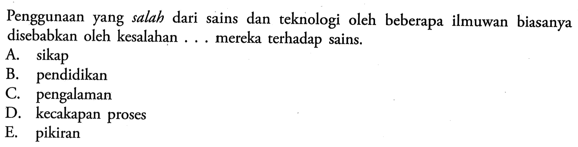 Penggunaan yang salah dari sains dan teknologi oleh beberapa ilmuwan biasanya disebabkan oleh kesalahan ... mereka terhadap sains.