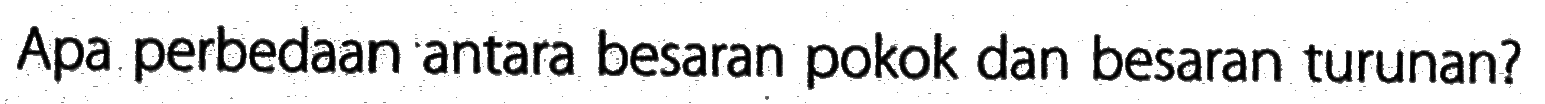Apa perbedaan antara besaran pokok dan besaran turunan?