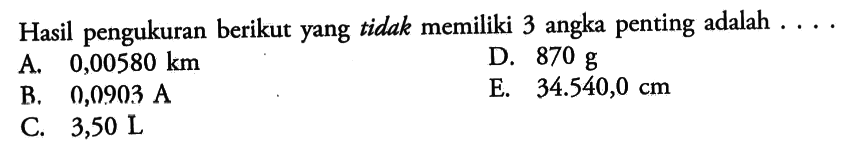 Hasil pengukuran berikut yang tidak memiliki 3 angka penting adalah ....