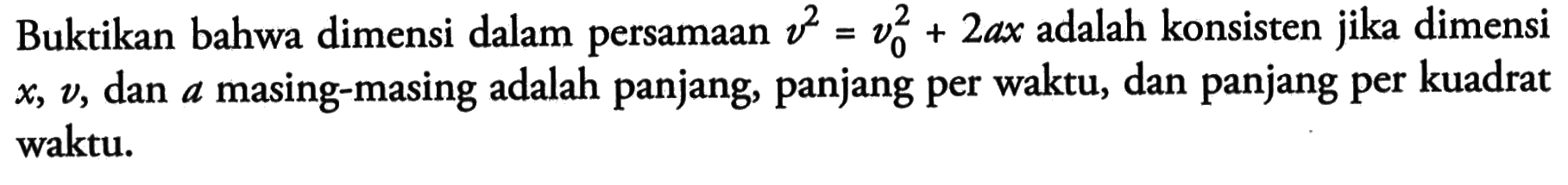 Buktikan bahwa dimensi dalam persamaan v^2 = v0^2 + 2ax adalah konsisten jika dimensi x, v, dan a masing-masing adalah panjang, panjang per waktu, dan panjang per kuadrat waktu.