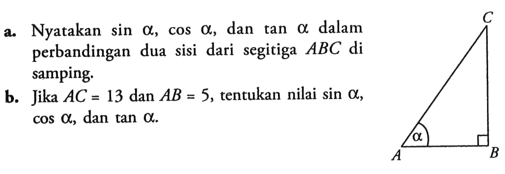 a. Nyatakan sin alpha, cos alpha, dan tan alpha dalam perbandingan dua sisi dari segitiga ABS di samping. b. Jika AC = 13 dan AB = 5, tentukan nilai sin alpha, cos alpha, dan tan alpha.