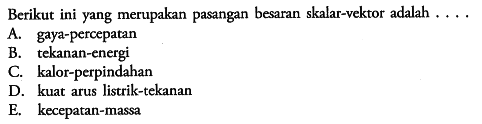 Berikut ini yang merupakan pasangan besaran skalar-vektor adalah  ... 