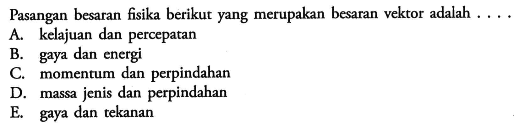 Pasangan besaran fisika berikut yang merupakan besaran vektof adalah