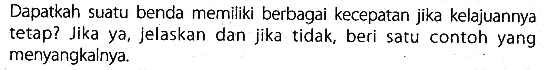 Dapatkah suatu benda memiliki berbagai kecepatan jika kelajuannya tetap? Jika ya, jelaskan dan jika tidak, beri satu contoh yang menyangkalnya