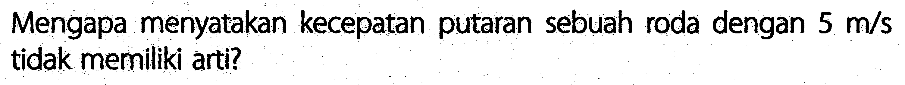 Mengapa menyatakan kecepatan putaran sebuah roda dengan 5 m/s tidak memiliki arti?