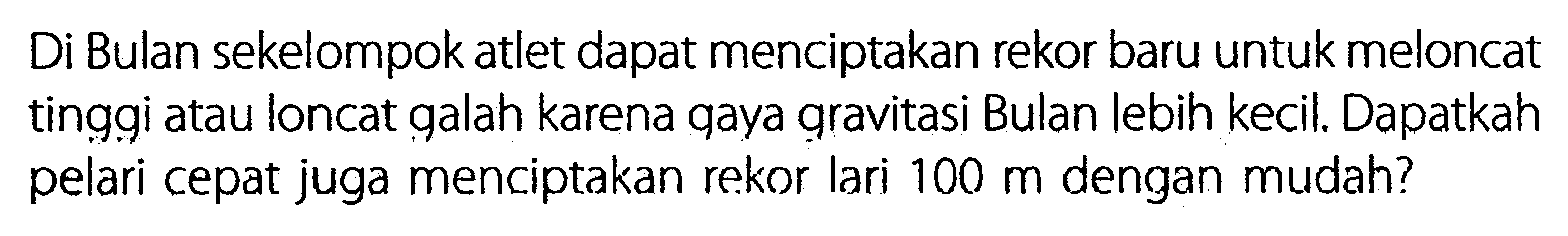 Di Bulan sekelompok atlet dapat menciptakan rekor baru untuk meloncat tinggi atau loncat galah karena gaya gravitasi Bulan lebih kecil. Dapatkah pelari cepat juga menciptakan rekor lari 100 m dengan mudah?